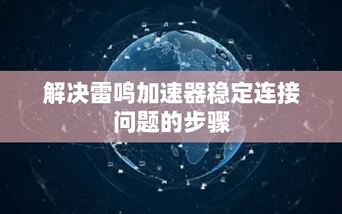 解决雷鸣加速器稳定连接问题的步骤