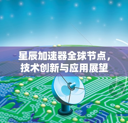 星辰加速器全球节点，技术创新与应用展望