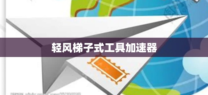 轻风梯子式工具加速器