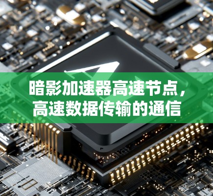 暗影加速器高速节点，高速数据传输的通信加速技术