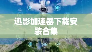 迅影加速器下载安装合集