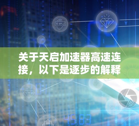 关于天启加速器高速连接，以下是逐步的解释和答案