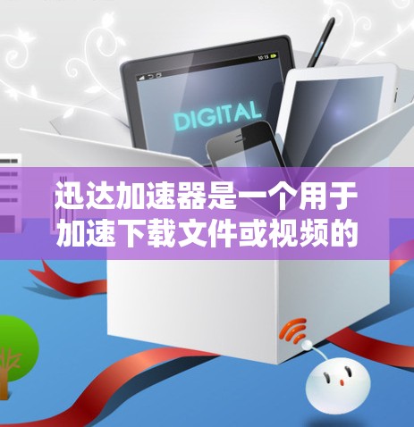 迅达加速器是一个用于加速下载文件或视频的软件。以下是迅达加速器的下载安装步骤
