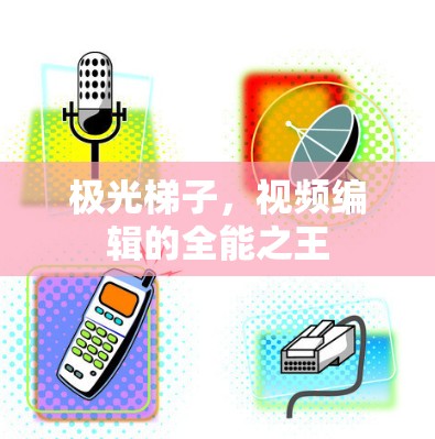 极光梯子，视频编辑的全能之王