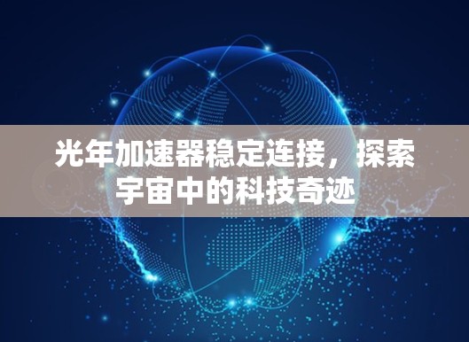 光年加速器稳定连接，探索宇宙中的科技奇迹