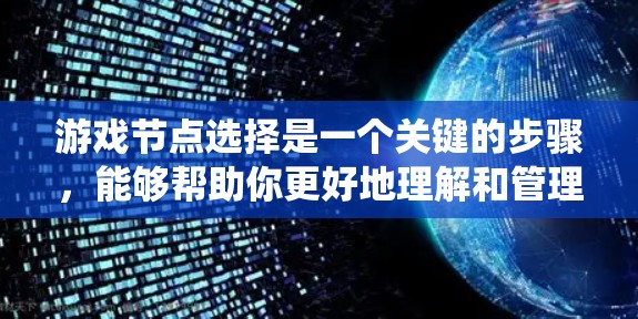 游戏节点选择是一个关键的步骤，能够帮助你更好地理解和管理游戏结构。以下是一个分步的指南，帮助你系统地学习和应用节点选择