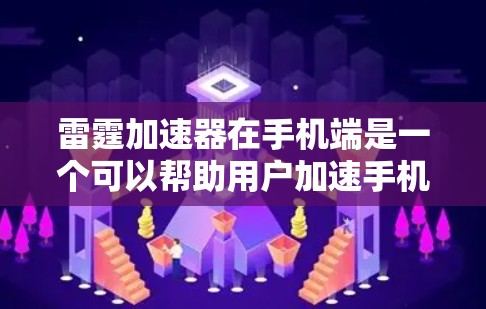 雷霆加速器在手机端是一个可以帮助用户加速手机数据线或连接到更稳定的网络的工具。以下是使用雷霆加速器在手机端的详细步骤和注意事项