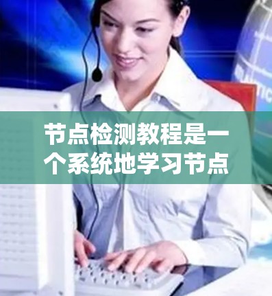 节点检测教程是一个系统地学习节点检测技术的指南，旨在帮助你掌握节点检测的基本概念、算法、实现和应用。以下是一些关键步骤
