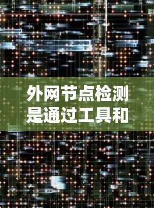 外网节点检测是通过工具和方法来检查和验证网络设备的状态，特别是那些可能影响外部网络环境的设备。以下是系统的学习计划