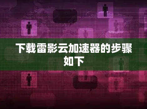 下载雷影云加速器的步骤如下