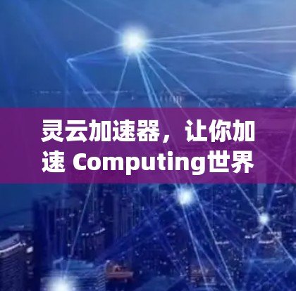 灵云加速器，让你加速 Computing世界