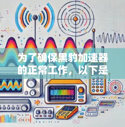 为了确保黑豹加速器的正常工作，以下是一些关键步骤和建议