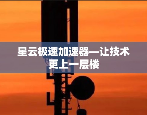 星云极速加速器—让技术更上一层楼