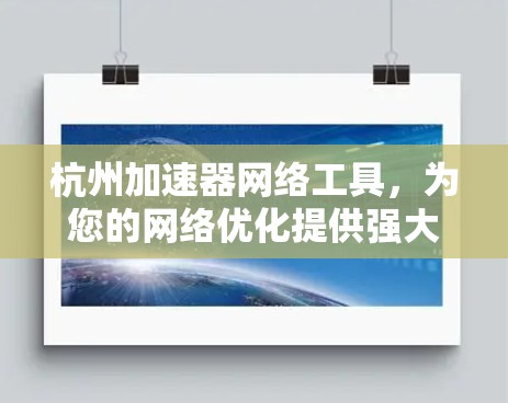 杭州加速器网络工具，为您的网络优化提供强大支持