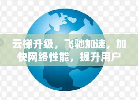 云梯升级，飞驰加速，加快网络性能，提升用户体验