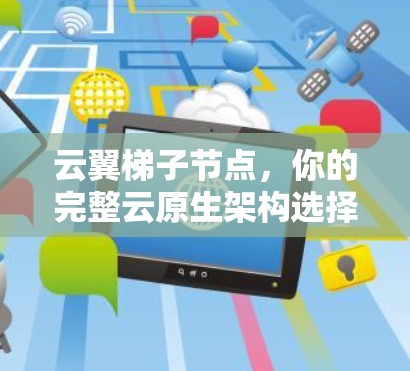 云翼梯子节点，你的完整云原生架构选择