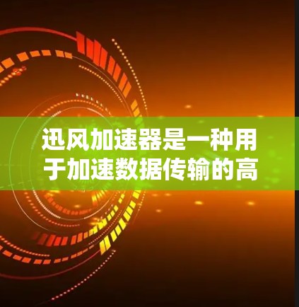 迅风加速器是一种用于加速数据传输的高速连接设备，常用于网络通信中。它通过一定的技术处理，提升数据传输的速度和稳定性。以下是一些关于迅风加速器高速连接的常见问题及其解答