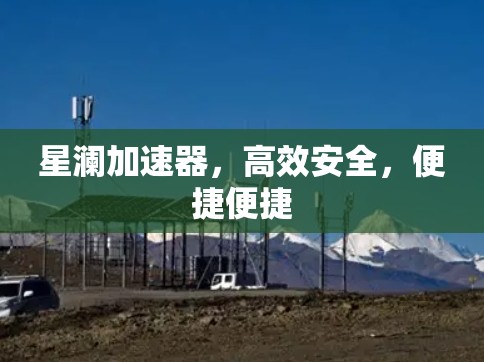 星澜加速器，高效安全，便捷便捷