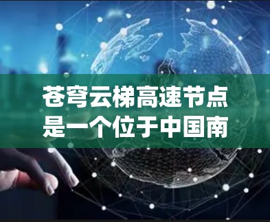 苍穹云梯高速节点是一个位于中国南方的高速way的末端点，通常位于四川或重庆地区。该节点通常包含以下主要元素