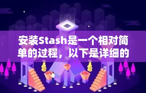 安装Stash是一个相对简单的过程，以下是详细的步骤指南