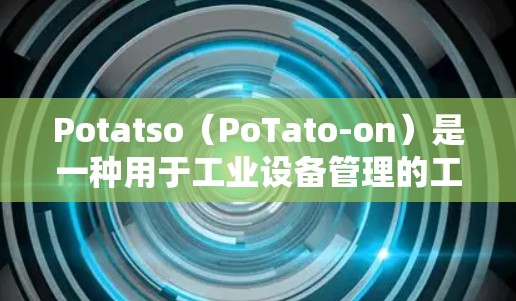 Potatso（PoTato-on）是一种用于工业设备管理的工具，旨在帮助企业实现设备的安全、可靠和监控。以下是关于Potatso节点的配置步骤和基本知识
