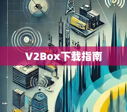 V2Box下载指南