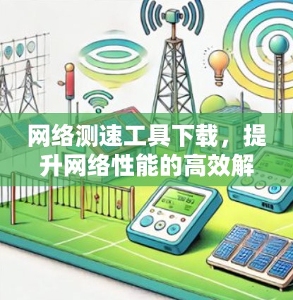 网络测速工具下载，提升网络性能的高效解决方案