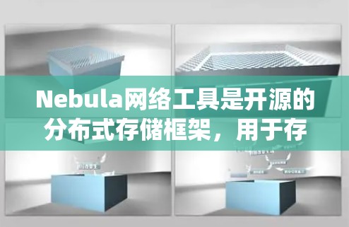 Nebula网络工具是开源的分布式存储框架，用于存储和处理数据，支持分布式文件系统和分布式数据库。以下是对Nebula的详细介绍