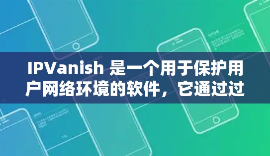 IPVanish 是一个用于保护用户网络环境的软件，它通过过滤恶意软件和网络攻击来实现这一点。如果你需要安装或使用 IPVanish，可以从以下链接下载