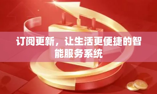 订阅更新，让生活更便捷的智能服务系统