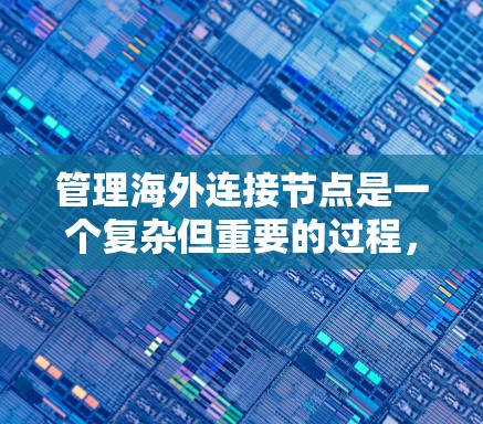 管理海外连接节点是一个复杂但重要的过程，尤其在跨境金融交易中。以下是详细的步骤和方法，帮助您更好地理解和执行这一管理流程