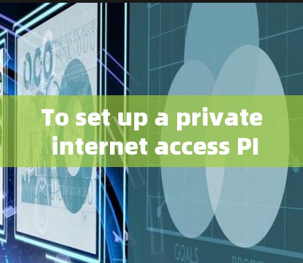 To set up a private internet access PIA)test on a private network,follow these organized steps: