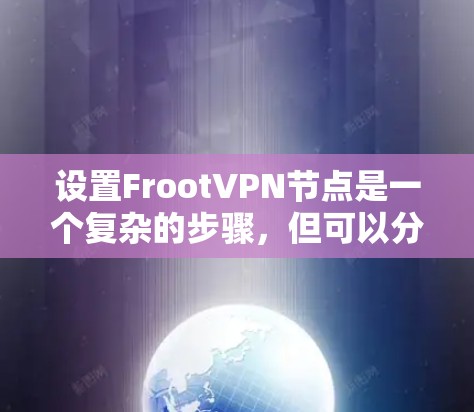 设置FrootVPN节点是一个复杂的步骤，但可以分步骤进行，帮助你创建和管理安全的访问控制节点。以下是一个详细且有条理的指南，帮助你顺利完成节点设置