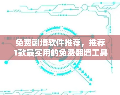 免费翻墙软件推荐，推荐1款最实用的免费翻墙工具