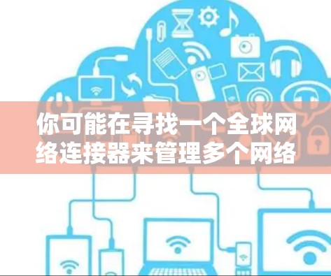 你可能在寻找一个全球网络连接器来管理多个网络设备的连接。以下是一个清晰的步骤指南，帮助你获取和安装该工具
