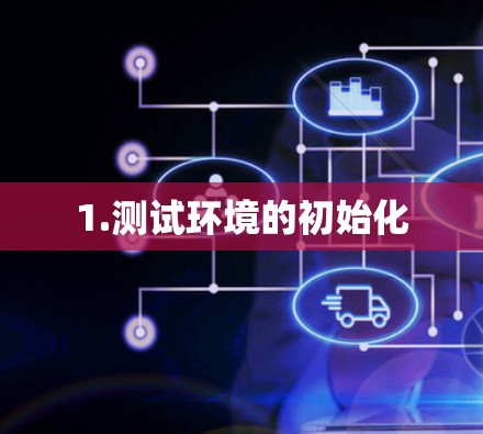 1.测试环境的初始化