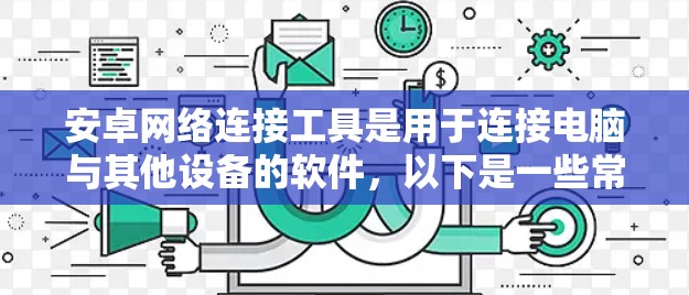 安卓网络连接工具是用于连接电脑与其他设备的软件，以下是一些常见的安卓网络连接工具