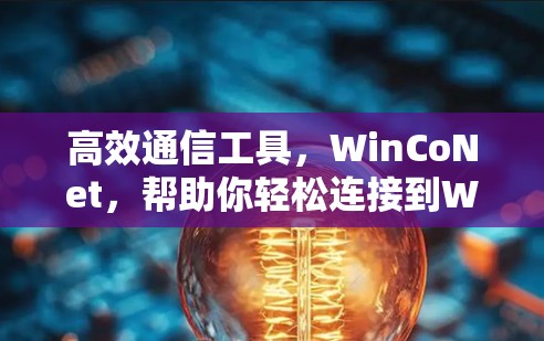 高效通信工具，WinCoNet，帮助你轻松连接到Wi-Fi或局域网
