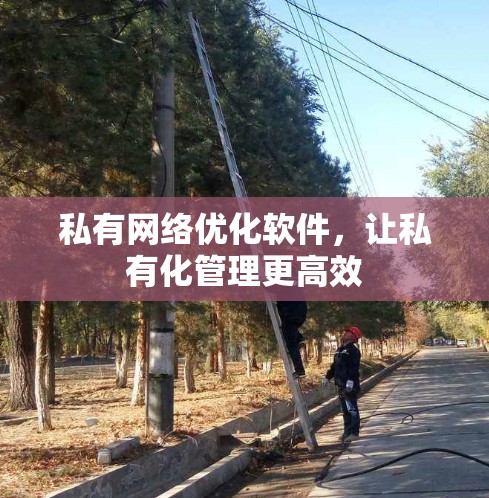 私有网络优化软件，让私有化管理更高效