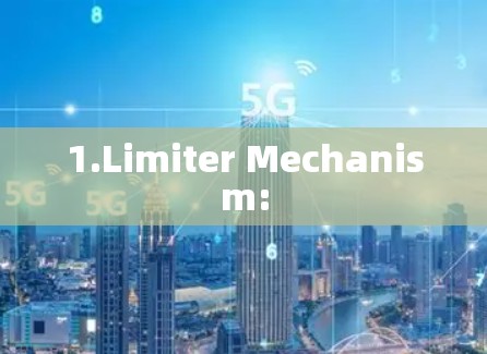 1.Limiter Mechanism: