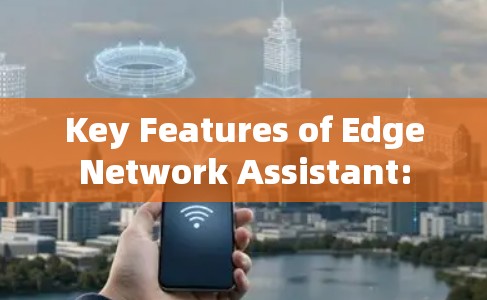 Key Features of EdgeNetwork Assistant: