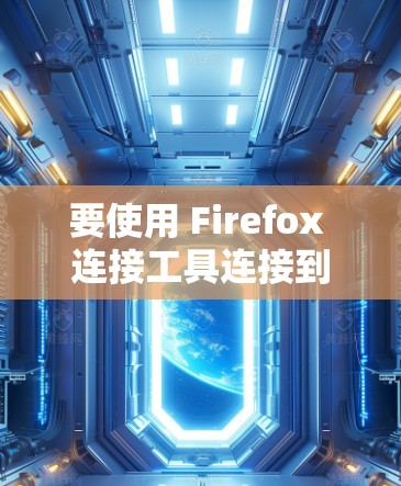 要使用 Firefox 连接工具连接到指定的网站，可以按照以下步骤操作