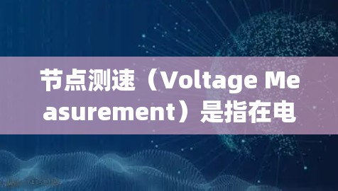 节点测速（Voltage Measurement）是指在电力系统中测量电压的安装方法。节点测速通常用于检测和校验系统中的电压稳定性，确保设备的正常运行。以下是一些节点测速安装的常见方法和步骤