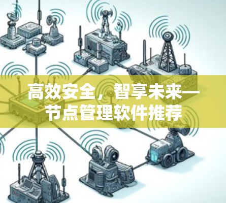 高效安全，智享未来—节点管理软件推荐